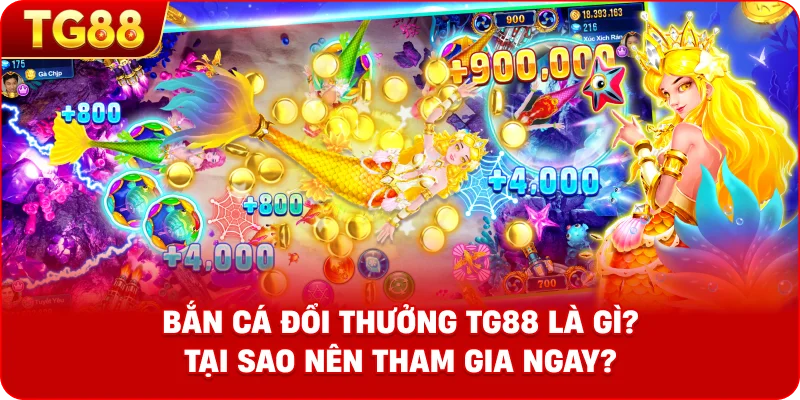 Bắn cá đổi thưởng TG88 là gì? Tại sao nên tham gia ngay?