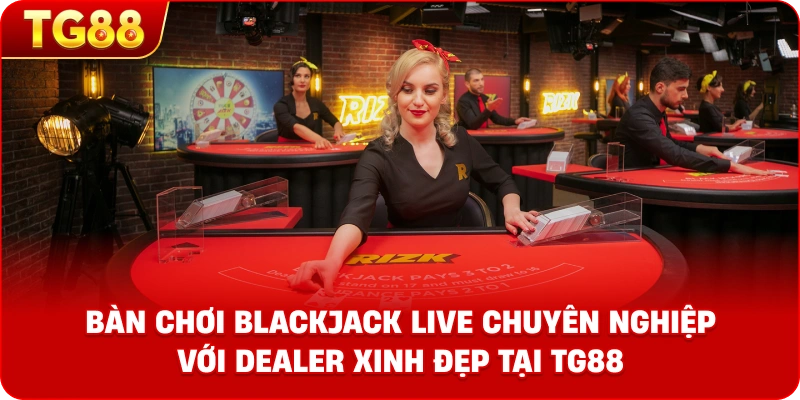 Giao diện bàn chơi Blackjack Live chuyên nghiệp với Dealer xinh đẹp tại TG88