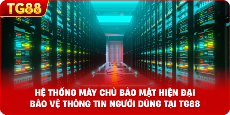 Hệ thống máy chủ bảo mật hiện đại bảo vệ thông tin người dùng tại TG88.